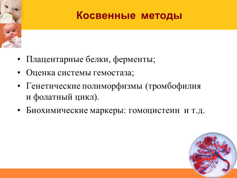 Косвенные  методы Плацентарные белки, ферменты; Оценка системы гемостаза; Генетические полиморфизмы (тромбофилия и фолатный